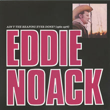 Load image into Gallery viewer, Eddie Noack | Ain't The Reaping Ever Done (1962-1976)
