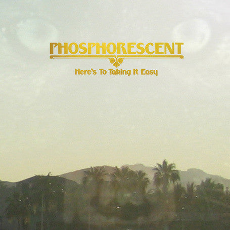 Phosphorescent | Here's To Taking It Easy (New)